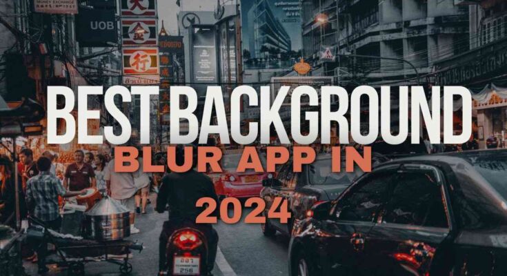 Best Background Blur App in 2024.