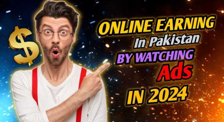 Online Earning In Pakistan By Watching Ads In 2024.