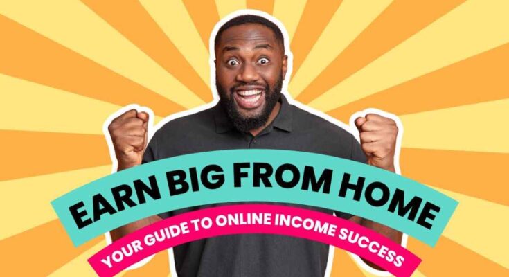 Earn Big From Home: Your Guide To Online Income Success.